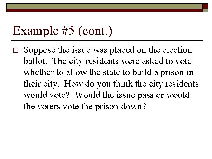 Example #5 (cont. ) o Suppose the issue was placed on the election ballot. Example #5 (cont. ) o Suppose the issue was placed on the election ballot.