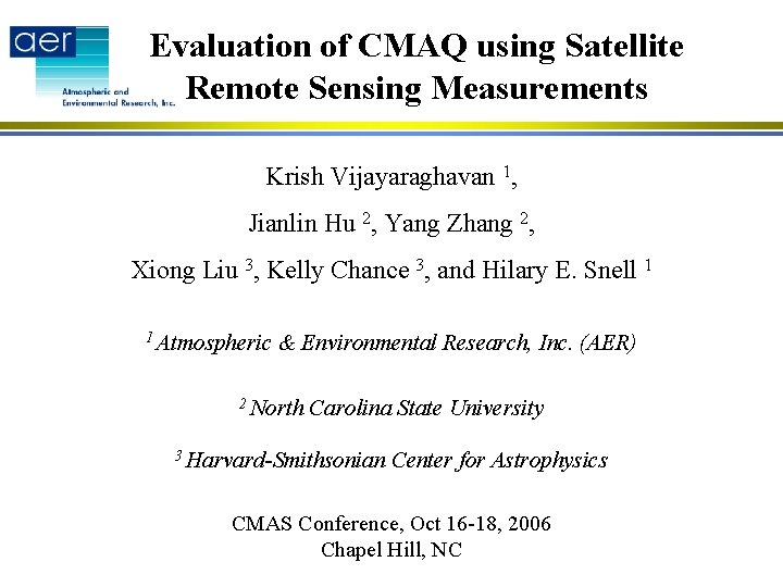 Evaluation of CMAQ using Satellite Remote Sensing Measurements Krish Vijayaraghavan 1, Jianlin Hu 2,