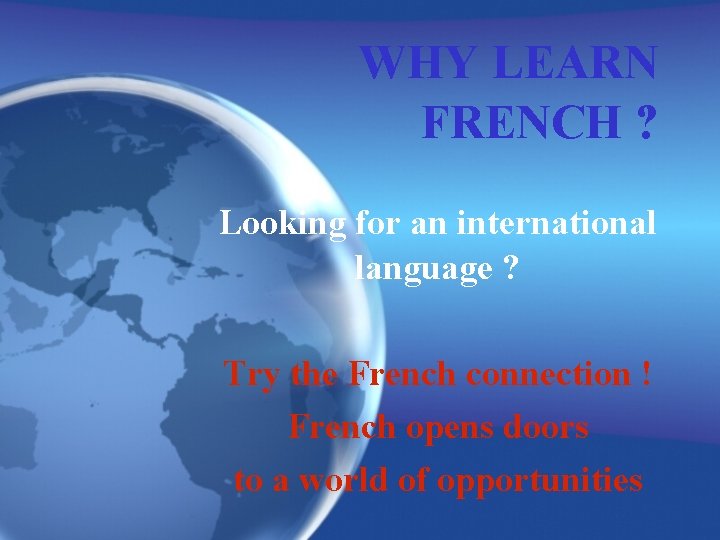 WHY LEARN FRENCH ? Looking for an international language ? Try the French connection
