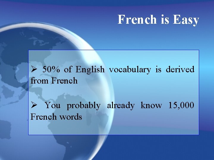 French is Easy 50% of English vocabulary is derived from French You probably already