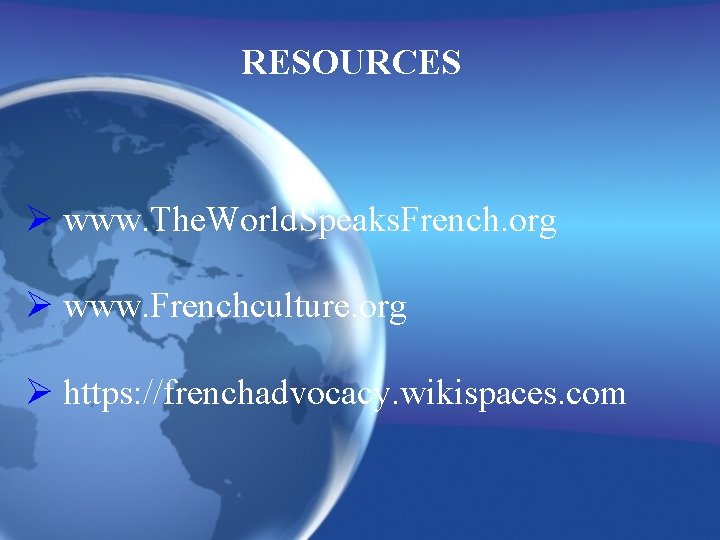 RESOURCES www. The. World. Speaks. French. org www. Frenchculture. org https: //frenchadvocacy. wikispaces. com