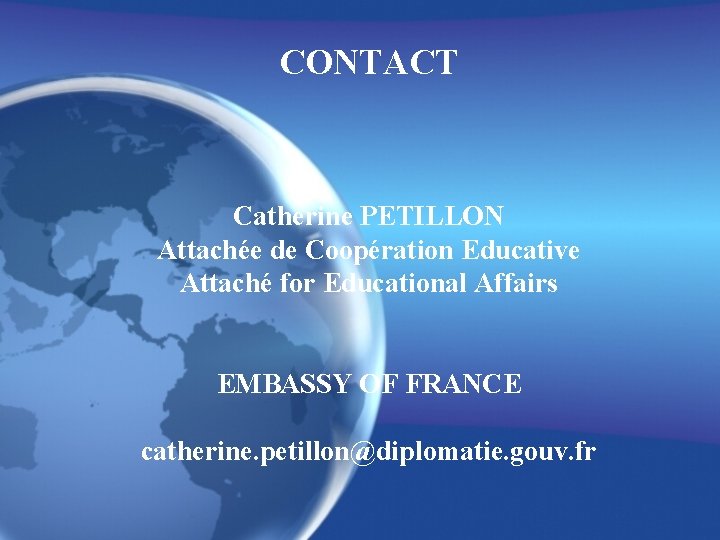 CONTACT Catherine PETILLON Attachée de Coopération Educative Attaché for Educational Affairs EMBASSY OF FRANCE