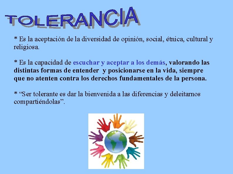 * Es la aceptación de la diversidad de opinión, social, étnica, cultural y religiosa.