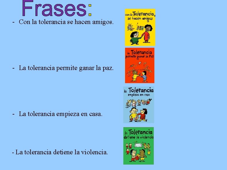 - Con la tolerancia se hacen amigos. - La tolerancia permite ganar la paz.