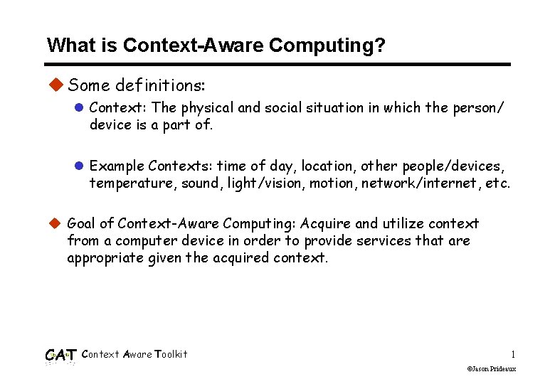 What is Context-Aware Computing? u Some definitions: l Context: The physical and social situation What is Context-Aware Computing? u Some definitions: l Context: The physical and social situation