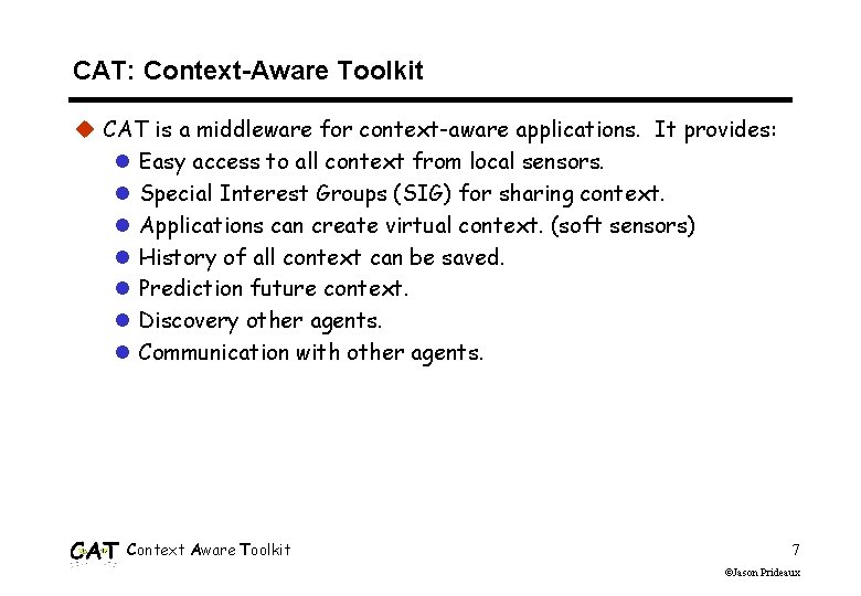 CAT: Context-Aware Toolkit u CAT is a middleware for context-aware applications. It provides: l CAT: Context-Aware Toolkit u CAT is a middleware for context-aware applications. It provides: l