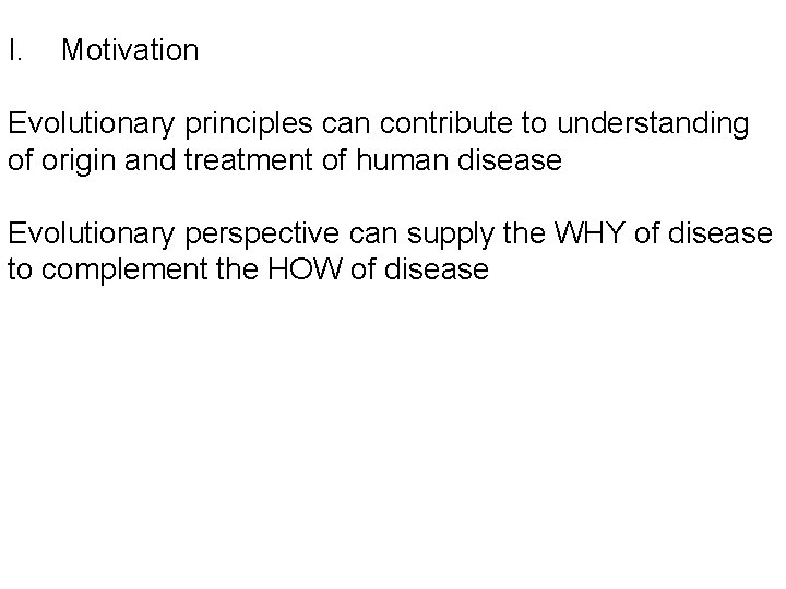 I. Motivation Evolutionary principles can contribute to understanding of origin and treatment of human