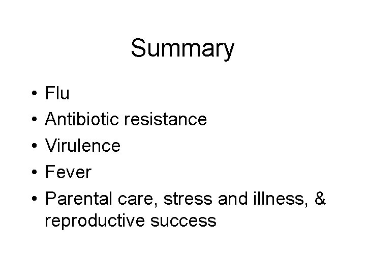 Summary • • • Flu Antibiotic resistance Virulence Fever Parental care, stress and illness,