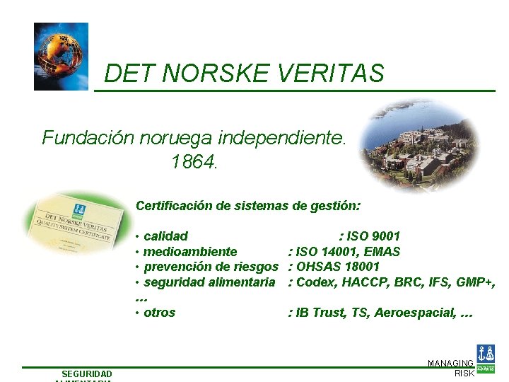 DET NORSKE VERITAS Fundación noruega independiente. 1864. Certificación de sistemas de gestión: • calidad