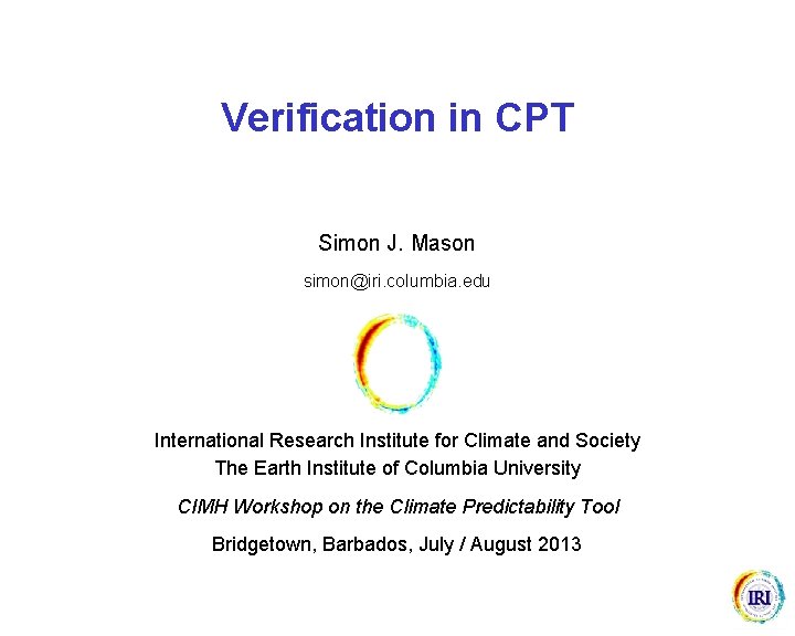 Verification in CPT Simon J. Mason simon@iri. columbia. edu International Research Institute for Climate