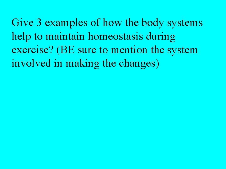 Give 3 examples of how the body systems help to maintain homeostasis during exercise?