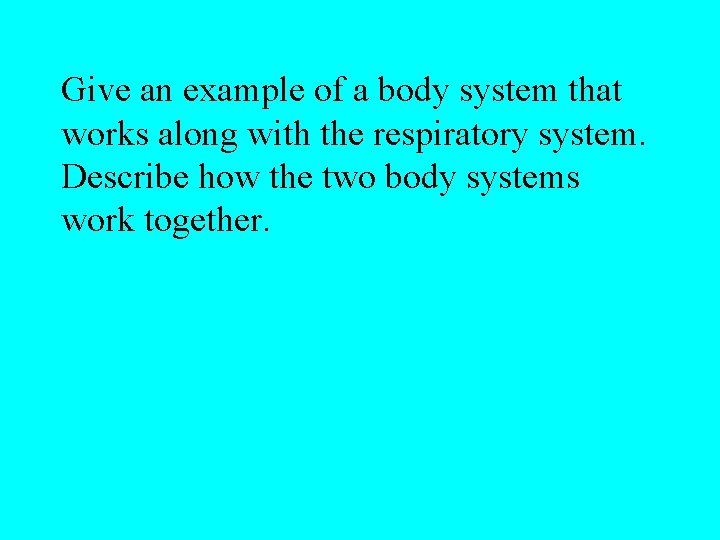 Give an example of a body system that works along with the respiratory system.