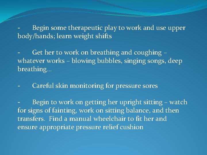 - Begin some therapeutic play to work and use upper body/hands; learn weight shifts