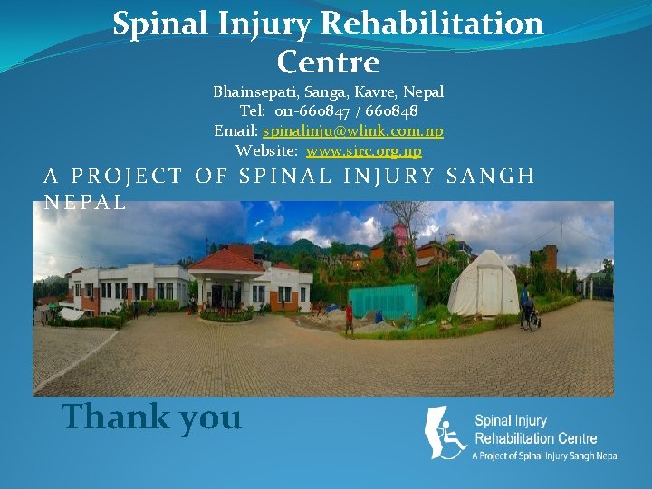Spinal Injury Rehabilitation Centre Bhainsepati, Sanga, Kavre, Nepal Tel: 011 -660847 / 660848 Email: