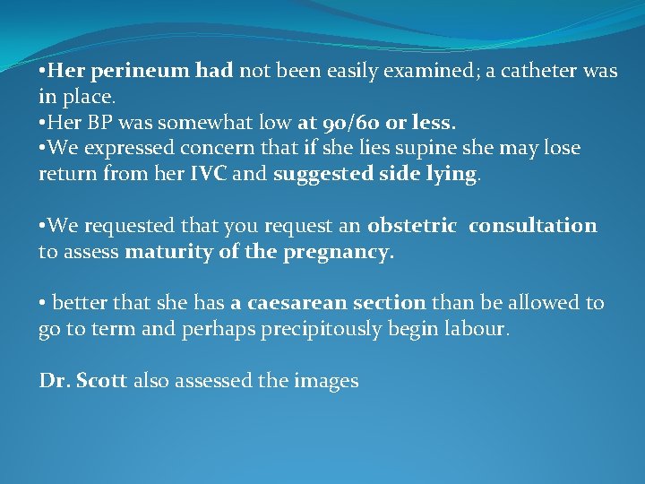  • Her perineum had not been easily examined; a catheter was in place.