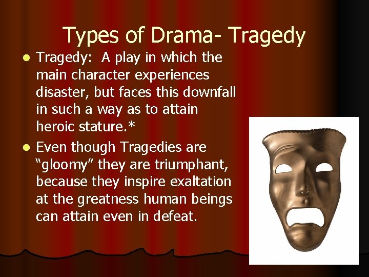 Types of Drama- Tragedy: A play in which the main character experiences disaster, but