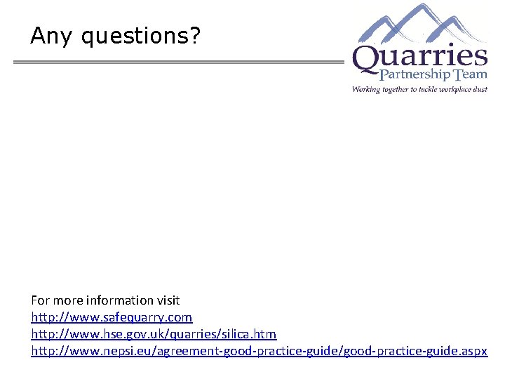 Any questions? For more information visit http: //www. safequarry. com http: //www. hse. gov.