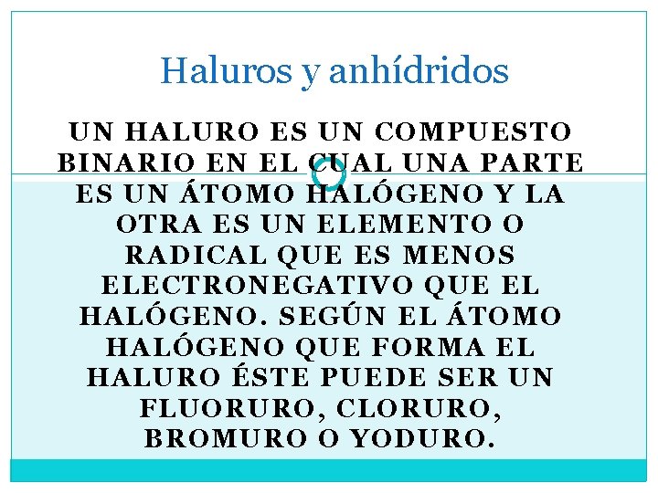 Haluros y anhídridos UN HALURO ES UN COMPUESTO BINARIO EN EL CUAL UNA PARTE