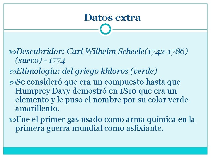 Datos extra Descubridor: Carl Wilhelm Scheele(1742 -1786) (sueco) - 1774 Etimología: del griego khloros