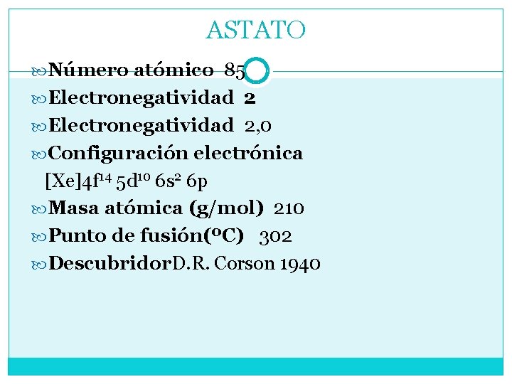 ASTATO Número atómico 85 Electronegatividad 2, 0 Configuración electrónica [Xe]4 f 14 5 d