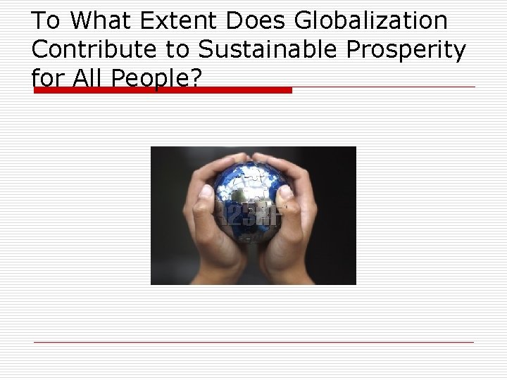 To What Extent Does Globalization Contribute to Sustainable Prosperity for All People? 