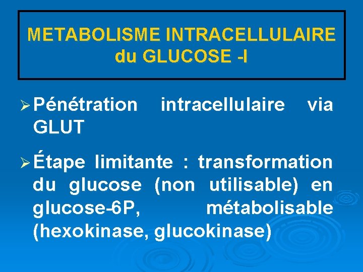 METABOLISME INTRACELLULAIRE du GLUCOSE -I Ø Pénétration intracellulaire via GLUT Ø Étape limitante :