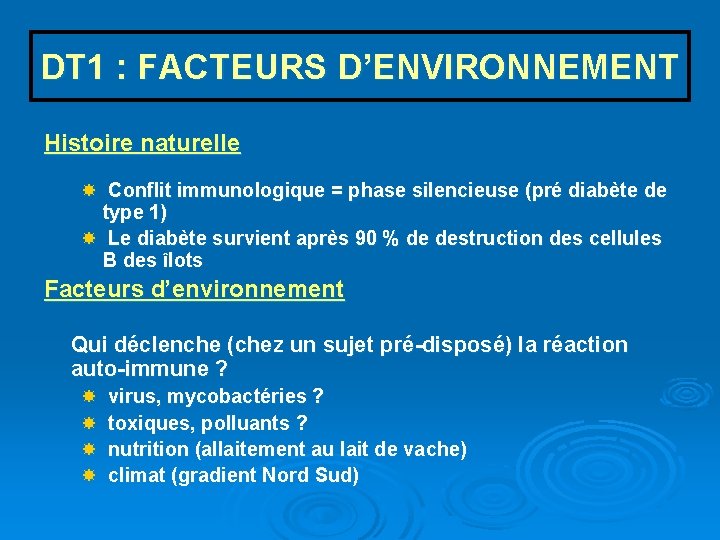 DT 1 : FACTEURS D’ENVIRONNEMENT Histoire naturelle Conflit immunologique = phase silencieuse (pré diabète