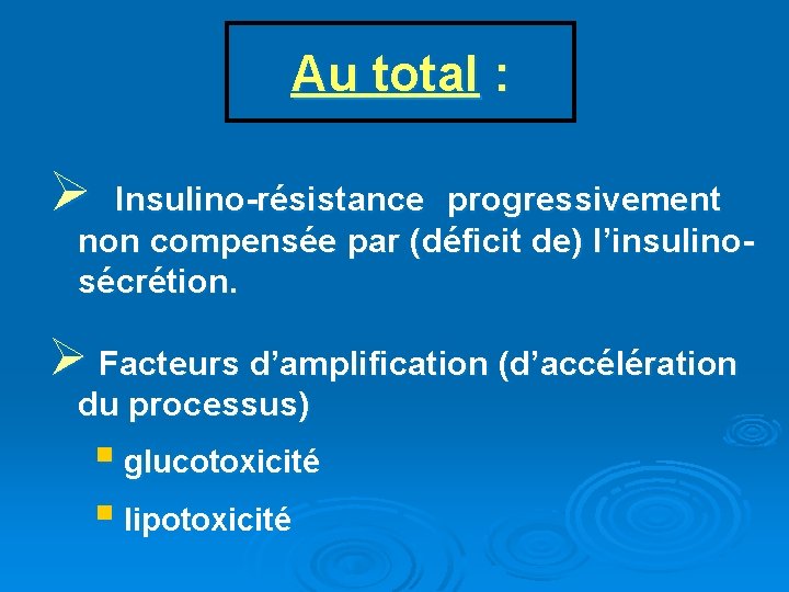 Au total : Ø Insulino-résistance progressivement non compensée par (déficit de) l’insulinosécrétion. Ø Facteurs