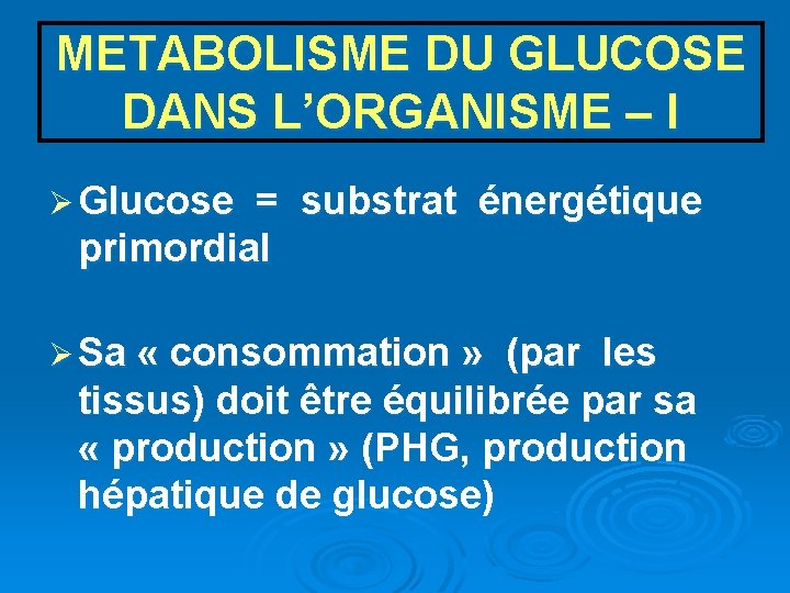 METABOLISME DU GLUCOSE DANS L’ORGANISME – I Ø Glucose = substrat énergétique primordial Ø