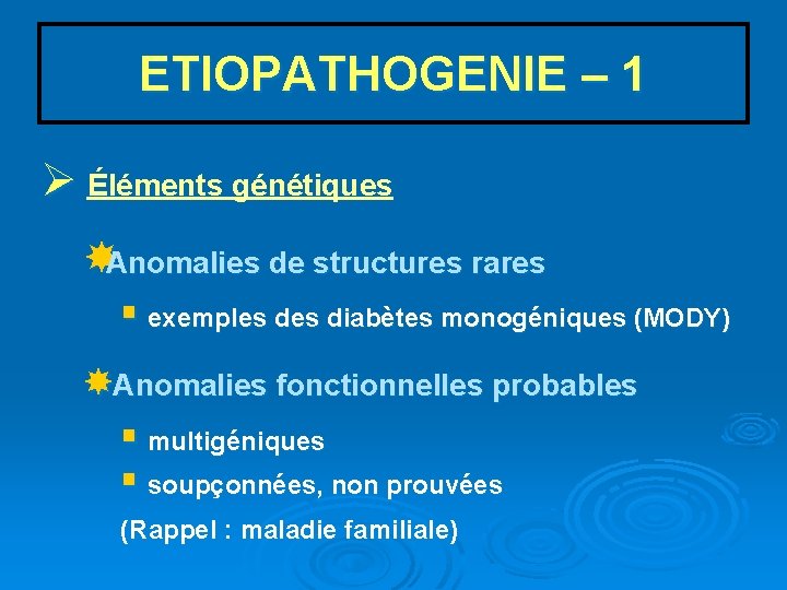 ETIOPATHOGENIE – 1 Ø Éléments génétiques Anomalies de structures rares § exemples diabètes monogéniques