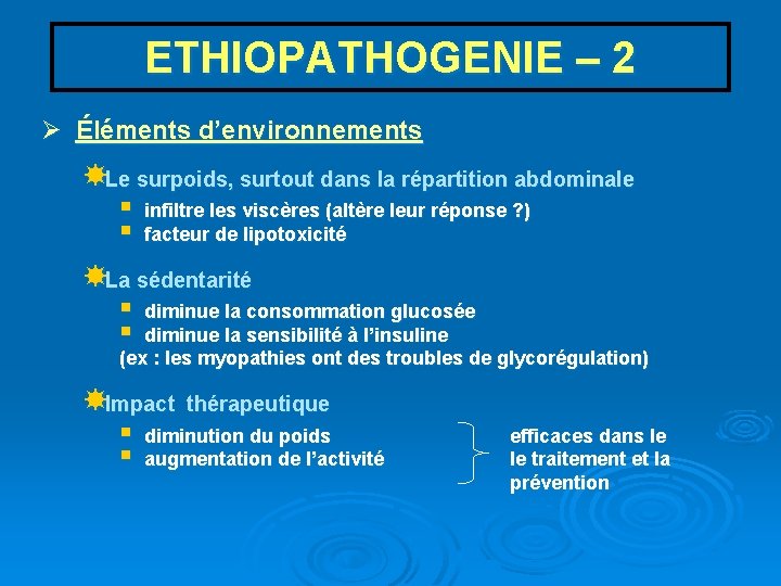 ETHIOPATHOGENIE – 2 Ø Éléments d’environnements Le surpoids, surtout dans la répartition abdominale §