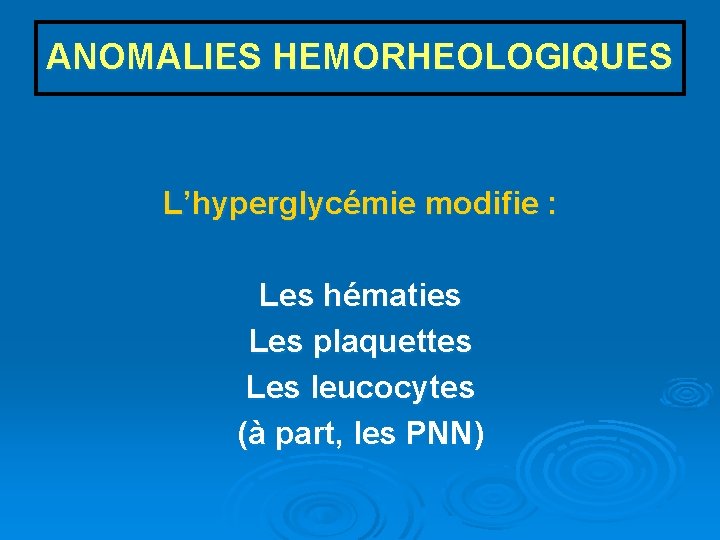 ANOMALIES HEMORHEOLOGIQUES L’hyperglycémie modifie : Les hématies Les plaquettes Les leucocytes (à part, les