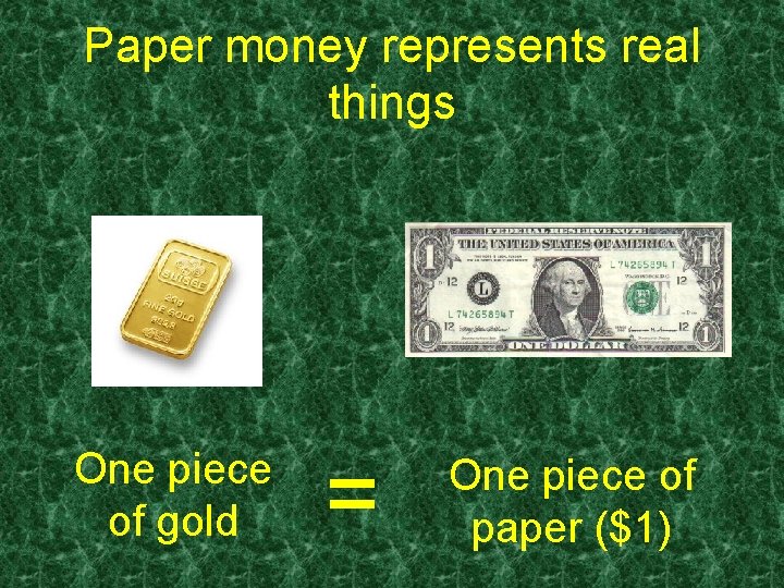 Paper money represents real things One piece of gold = One piece of paper