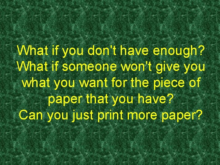 What if you don't have enough? What if someone won't give you what you