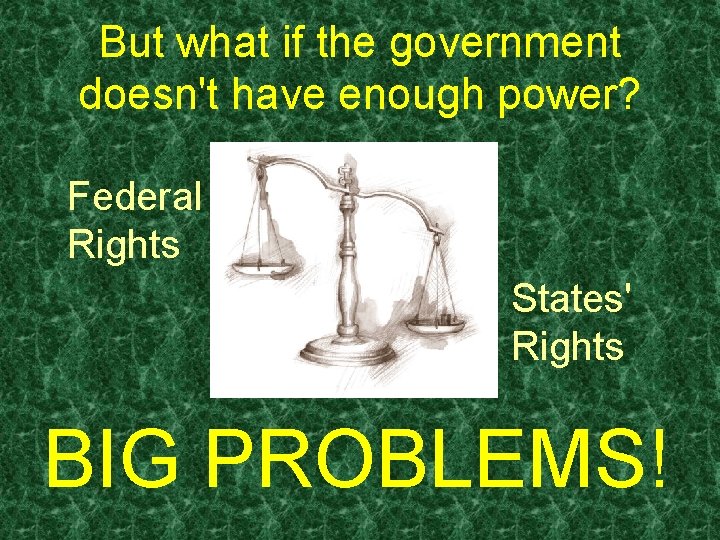 But what if the government doesn't have enough power? Federal Rights States' Rights BIG