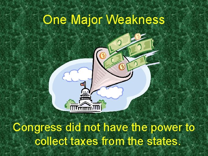 One Major Weakness Congress did not have the power to collect taxes from the