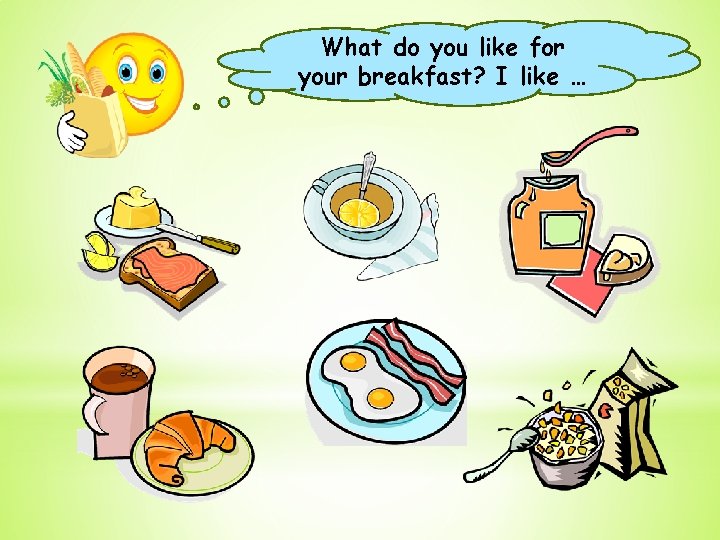 What do you like for your breakfast? I like … 