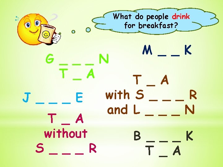 What do people drink for breakfast? G _ _ _ N T _ A