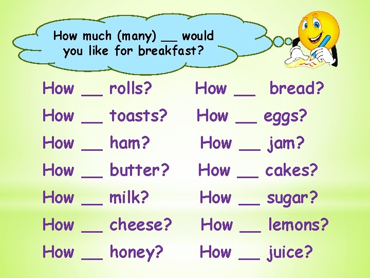 How much (many) __ would you like for breakfast? How __ rolls? How __