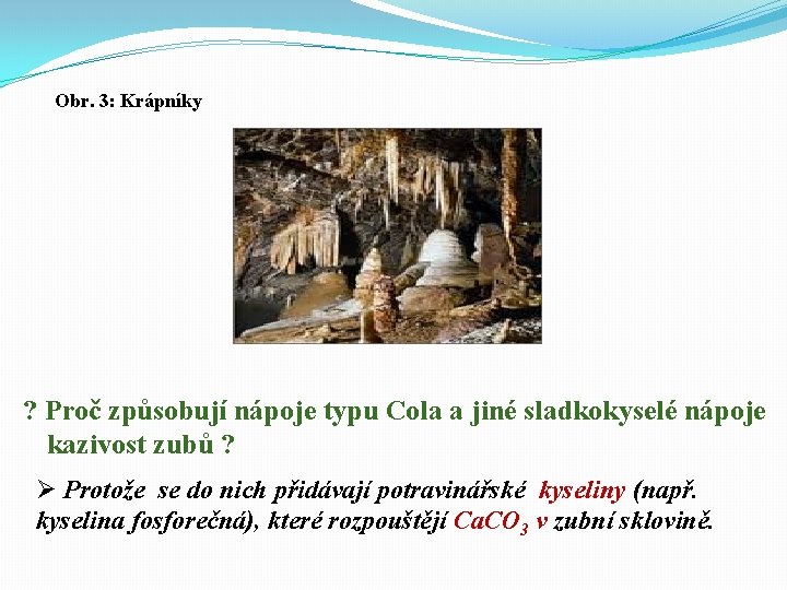 Obr. 3: Krápníky ? Proč způsobují nápoje typu Cola a jiné sladkokyselé nápoje kazivost Obr. 3: Krápníky ? Proč způsobují nápoje typu Cola a jiné sladkokyselé nápoje kazivost