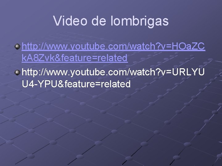 Video de lombrigas http: //www. youtube. com/watch? v=HOa. ZC k. A 8 Zvk&feature=related http: