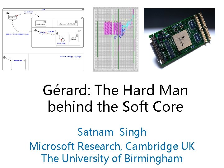 Gérard: The Hard Man behind the Soft Core Satnam Singh Microsoft Research, Cambridge UK