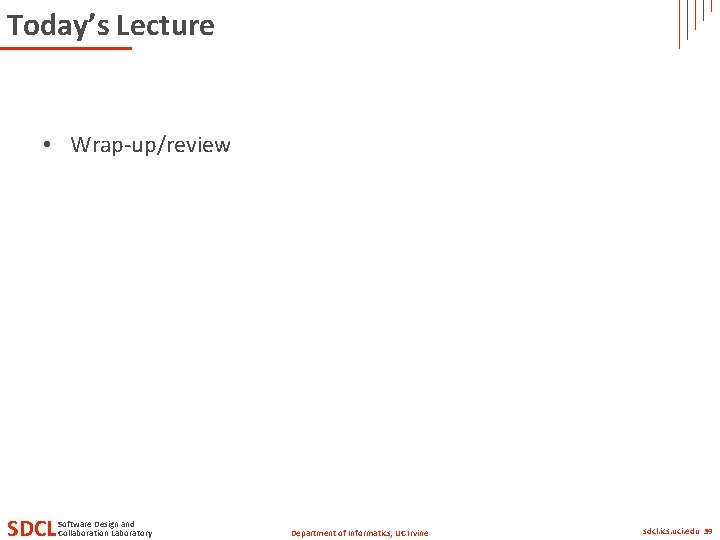 Today’s Lecture • Wrap-up/review SDCL Software Design and Collaboration Laboratory Department of Informatics, UC Today’s Lecture • Wrap-up/review SDCL Software Design and Collaboration Laboratory Department of Informatics, UC
