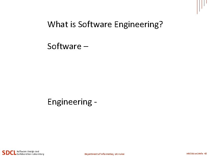 What is Software Engineering? Software – Engineering - SDCL Software Design and Collaboration Laboratory What is Software Engineering? Software – Engineering - SDCL Software Design and Collaboration Laboratory