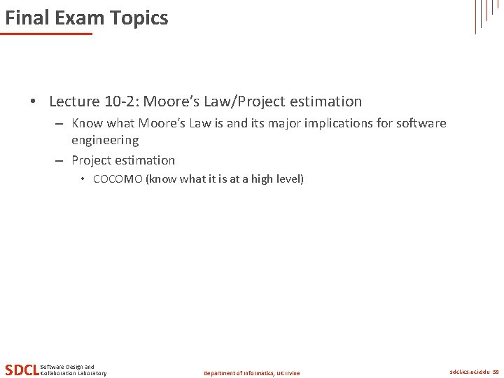 Final Exam Topics • Lecture 10 -2: Moore’s Law/Project estimation – Know what Moore’s Final Exam Topics • Lecture 10 -2: Moore’s Law/Project estimation – Know what Moore’s