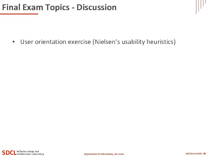 Final Exam Topics - Discussion • User orientation exercise (Nielsen’s usability heuristics) SDCL Software Final Exam Topics - Discussion • User orientation exercise (Nielsen’s usability heuristics) SDCL Software