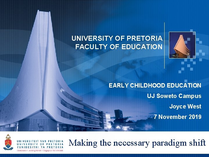 UNIVERSITY OF PRETORIA FACULTY OF EDUCATION EARLY CHILDHOOD EDUCATION UJ Soweto Campus Joyce West