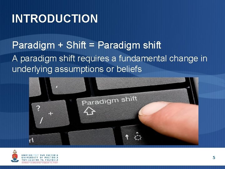 INTRODUCTION Paradigm + Shift = Paradigm shift A paradigm shift requires a fundamental change