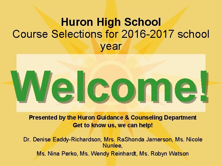 Huron High School Course Selections for 2016 -2017 school year Welcome! Presented by the