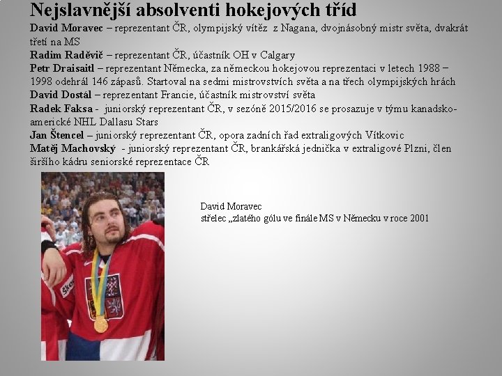 Nejslavnější absolventi hokejových tříd David Moravec – reprezentant ČR, olympijský vítěz z Nagana, dvojnásobný